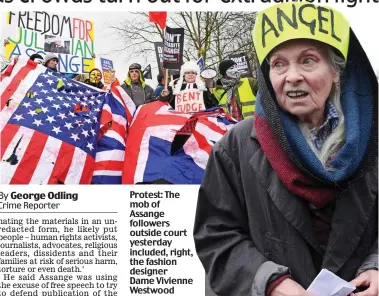  ??  ?? Protest: The mob of Assange followers outside court yesterday included, right, the fashion designer Dame Vivienne Westwood