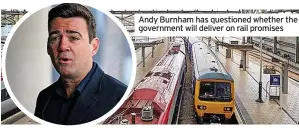  ?? ?? Andy Burnham has questioned whether the government will deliver on rail promises