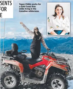  ?? ?? Tegan Childs works for a Gold Coast firm while living in the Canadian wilderness.