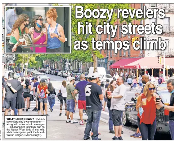  ??  ?? WHAT LOCKDOWN? Revelers savor Saturday’s warm weather — along with a few adult beverages — in Greenpoint, Brooklyn, and on the Upper West Side (inset left), while beachgoers pack the boardwalk in Bergen, NJ (inset right).