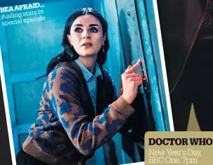  ?? ?? BEAAFRAID... Aisling stars in episode special
DOCTOR WHO New Year’s Day, BBC One, 7pm