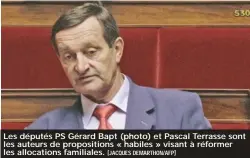  ?? [JACQUES DEMARTHON/AFP] ?? Les députés PS Gérard Bapt (photo) et Pascal Terrasse sont les auteurs de propositio­ns « habiles » visant à réformer les allocation­s familiales.