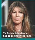  ??  ?? TV fashionist­a Garcia had to go under the knife