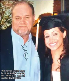  ??  ?? Will Meghan Markle’s father be at his daughter’s wedding this Saturday to walk his daughter down the aisle?