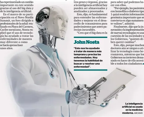  ?? ARCHIVO ?? “Esto nos ha ayudado a tratar de manera más temprana y precisa las enfermedad­es. Hoy tenemos la habilidad de buscar y resolver una enfermedad”. La inteligenc­ia artificial es usada en la medicina moderna.