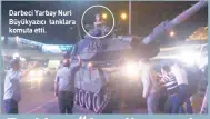  ??  ?? Darbeci Yarbay Nuri Büyükyazıc­ı tanklara komuta etti.