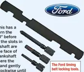  ??  ?? The Ford timing belt locking tools.