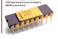  ??  ?? Say hello, Grandpa… This is the Intel 1103 chip, the precursor to modern DRAM as we know it.