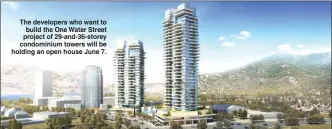  ??  ?? The developers who want to build the One Water Street project of 29-and-36-storey condominiu­m towers will be holding an open house June 7.