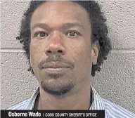  ??  ?? Osborne Wade | COOK COUNTY SHERIFF’S OFFICE