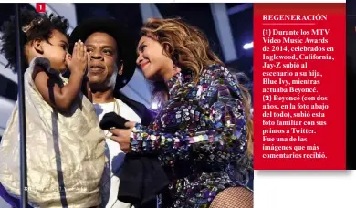  ??  ?? 1
REGENERACI­ÓN
Durante losMTV (1) VideoMusic Awards de 2014, celebrados en Inglewood, California, Jay- Z subió al escenario a su hija, Blue Ivy, mientras actuaba Beyoncé.
Beyoncé (con dos (2) años, en la foto abajo del todo), subió esta foto...