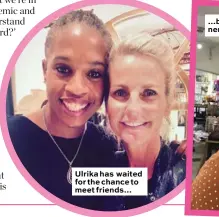  ??  ?? Ulrika has waited for the chance to meet friends…