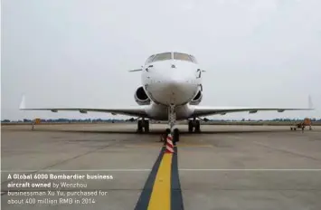  ??  ?? A Global 6000 Bombardier business
aircraft owned by Wenzhou businessma­n Xu Yu, purchased for about 400 million RMB in 2014