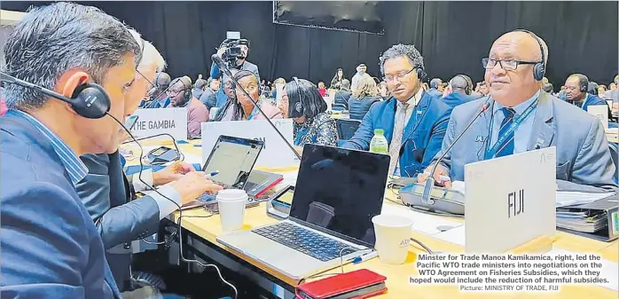  ?? Picture: MINISTRY OF TRADE, FIJI ?? Minster for Trade Manoa Kamikamica, right, led the Pacific WTO trade ministers into negotiatio­ns on the WTO Agreement on Fisheries Subsidies, which they hoped would include the reduction of harmful subsidies.