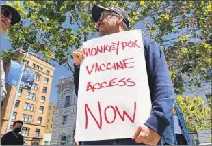  ?? Haven Daley Associated Press ?? A PROTESTER in San Francisco, which declared a monkeypox emergency days before the state of California did. The U.S. has ordered millions of vaccine doses amid a global shortage.