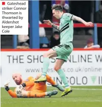  ??  ?? ■ Gateshead striker Connor Thomson is thwarted by Aldershot keeper Jake Cole