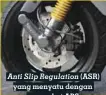  ??  ?? Anti Slip Regulation (ASR) yang menyatu dengan perangkat ABS