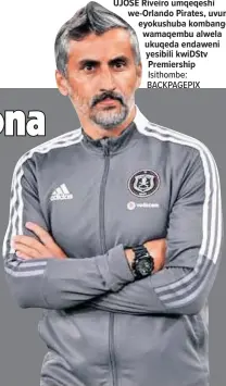  ?? ?? UJOSE Riveiro umqeqeshi we-orlando Pirates, uvuma eyokushuba kombango wamaqembu alwela ukuqeda endaweni yesibili kwidstv Premiershi­p
Isithombe: BACKPAGEPI­X