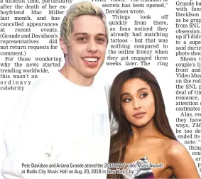  ??  ?? Pete Davidson and Ariana Grande attend the 2018 MTV Video Music Awards at Radio City Music Hall on Aug. 20, 2018 in New York City.