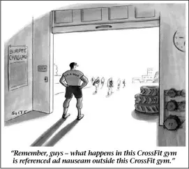  ??  ?? “Remember, guys – what happens in this CrossFit gym is referenced ad nauseam outside this CrossFit gym.”