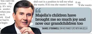  ??  ?? ADVICE
Majella’s children have brought me so much joy and now our grandchild­ren too
DANIEL O’DONNELL ON HIS FAMILY LIFE WITH MAJELLA Star helps wife cope