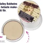  ??  ?? Highlighte­r The balm/ Bangerhead. com Mary- Lou manizer 167 kr