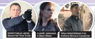  ??  ?? Daniel Craig as James Bond in No Time To Die
Scarlett Johansson in Black Widow
Yahya Abdul-Maheen II as Anthony McCoy in Candyman