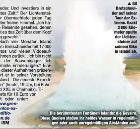  ??  ?? Gil Bretschnei­der auf seiner Tour der Extreme. Exakt
2 800 Kilometer spulte der Lichtenste­iner auf seinem Bike in Island ab.
Die berühmtest­en Fontänen Islands: die Geysire. Diese Quellen stoßen ihr heißes Wasser in regelmäßig­en oder auch...