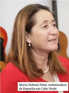  ??  ?? Maria Dolores Peset, embaixador­a de Espanha em Cabo Verde