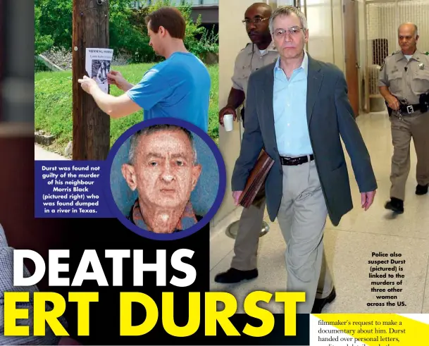  ??  ?? Durst was found not guilty of the murder of his neighbour Morris Black (pictured right) who was found dumped in a river in Texas.
Police also suspect Durst (pictured) is linked to the murders of three other women across the US.