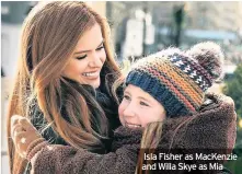  ??  ?? Isla Fisher as MacKenzie and Willa Skye as Mia