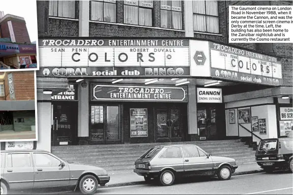  ??  ?? The Gaumont cinema on London Road in November 1988, when it became the Cannon, and was the only commercial screen cinema in Derby at the time. Left, the building has also been home to the Zanzibar nightclub and is currently the Cosmo restaurant