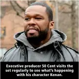  ?? ?? Executive producer 50 Cent visits the set regularly to see what’s happening with his character Kenan.