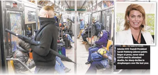  ??  ?? Interim NYC Transit President Sarah Feinberg (above) points finger at press, never mind COVID and its attendant deaths, for sharp decline in straphange­rs over the last year.