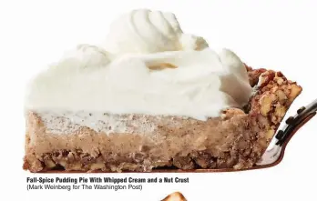  ?? (Mark Weinberg for The Washington Post) ?? Fall-Spice Pudding Pie With Whipped Cream and a Nut Crust