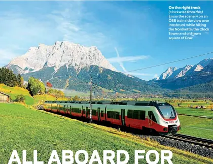  ??  ?? On the right track (clockwise from this) Enjoy the scenery on an ÖBB train ride; view over Innsbruck while hiking the Nordkette; the Clock Tower and old town square of Graz