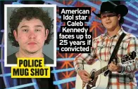  ?? ?? American Idol star Caleb Kennedy faces up to 25 years if convicted