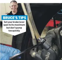  ?? ?? BRUCE’S TIPS
Set your brake lever span to its maximum but don’t pump
too quickly