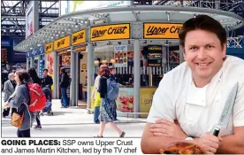  ??  ?? GOING PLACES: SSP owns Upper Crust and James Martin Kitchen, led by the TV chef