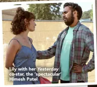  ??  ?? Lily with her Yesterday co-star, the ‘spectacula­r’ Himesh Patel