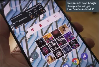  ??  ?? Five pounds says Google changes the widget interface in Android 12