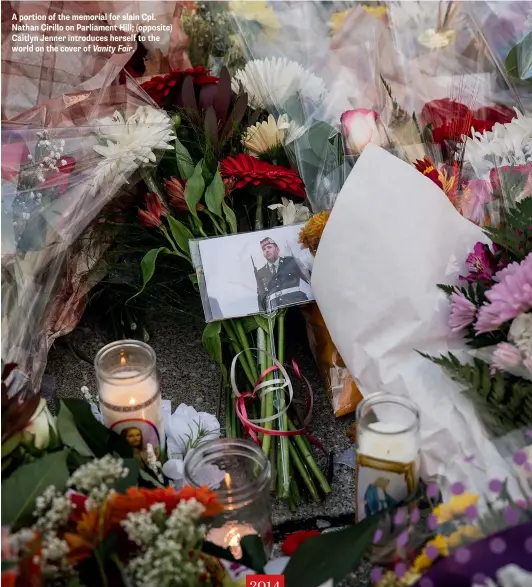  ??  ?? A portion of the memorial for slain Cpl. Nathan Cirillo on Parliament Hill; (opposite) Caitlyn Jenner introduces herself to the world on the cover of Vanity Fair.