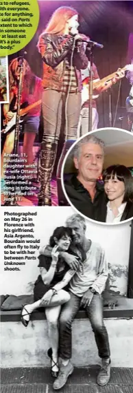  ??  ?? Ariane, 11, Bourdain’s daughter with ex-wife Ottavia Busia (right), performed a song in tribute to her dad on June 11.Photograph­ed on May 26 in Florence with his girlfriend, Asia Argento, Bourdain would often fly to Italy to be with her between Parts Unknown shoots.