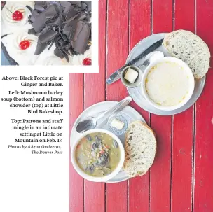  ?? Photos by AAron Ontiveroz, The Denver Post ?? Above: Black Forest pie at Ginger and Baker. Left: Mushroom barley soup (bottom) and salmon chowder (top) at Little Bird Bakeshop.