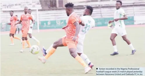  ?? ?? Action recorded in the Nigeria Profession­al Football League week 25 match played yesterday between Nasarawa United and Dakkada FC in Jos