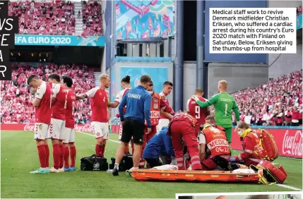  ??  ?? Medical staff work to revive Denmark midfielder Christian Eriksen, who suffered a cardiac arrest during his country’s Euro 2020 match with Finland on Saturday. Below, Eriksen giving the thumbs-up from hospital