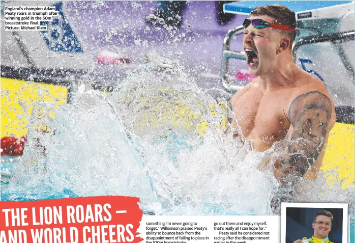  ?? Picture: Michael Klein ?? England’s champion Adam Peaty roars in triumph after winning gold in the 50m breaststro­ke final.