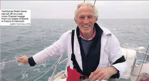  ??  ?? Yachtsman Robin Davie had set off on a solo cross-Channel voyage from Les Sables d’Olonne in France to FalmouthBA­RRY PICKTHALL/PPA