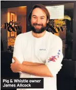  ??  ?? Pig & Whistle owner James Allcock