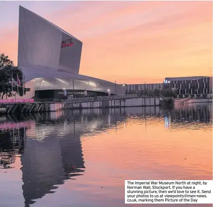  ??  ?? The Imperial War Museum North at night, by Norman Wall, Stockport. If you have a stunning picture, then we’d love to see it. Send your photos to us at viewpoints@men-news. co.uk, marking them Picture of the Day